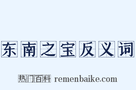 东南之宝反义词是什么意思的图片